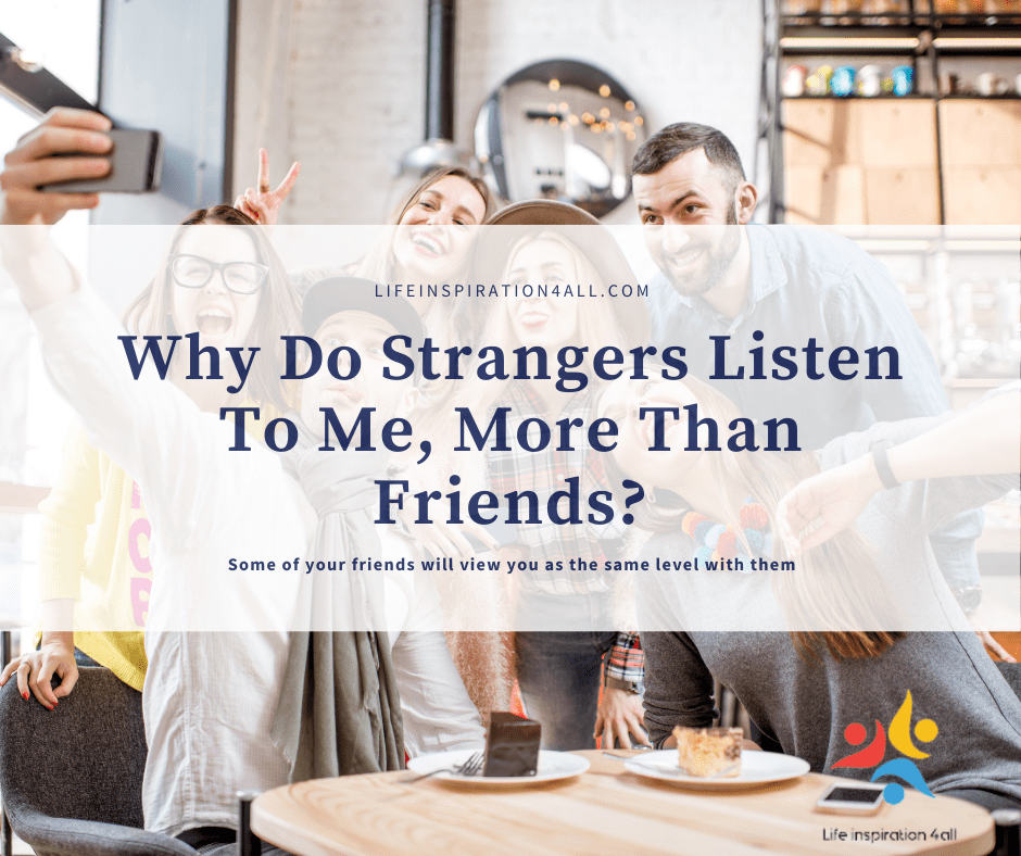 Why Do Strangers Listen To Me More Than Friends?