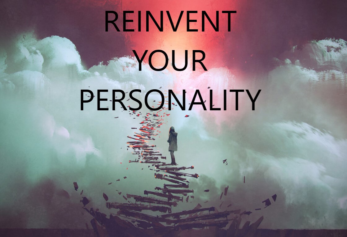 REINVENT YOUR PERSONALITY - Why You Can Be Who You Want to Be