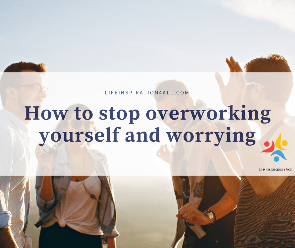How to stop overworking yourself and worrying