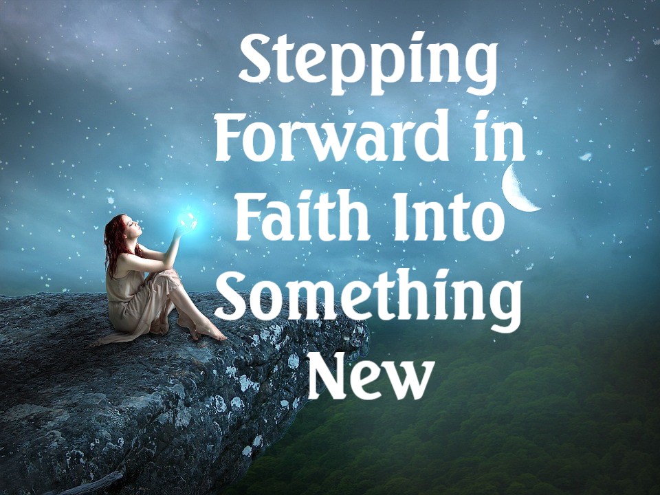 Stepping Forward in Faith Into Something New