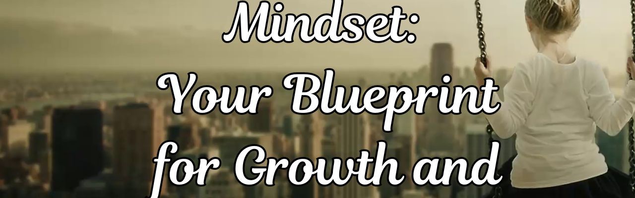 Mastering Mindset: Your Blueprint for Growth and Success