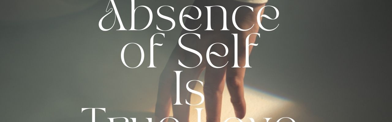 Why True Love Is The Absence of Self