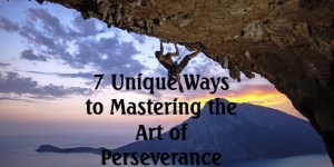 7 Unique Ways to Mastering the Art of Perseverance