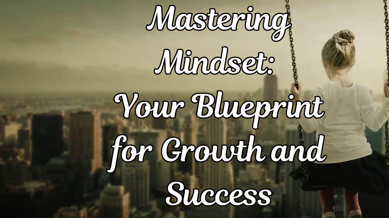 Mastering Mindset Your Blueprint for Growth and Success – Life Inspiration