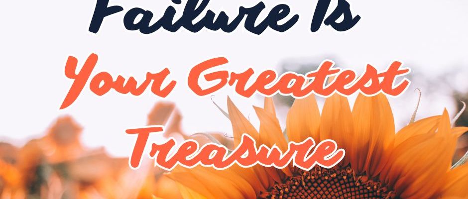 10 Reasons Why Your Failure Is Your Greatest Treasure