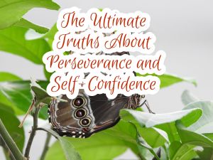 The Ultimate Truths About Perseverance and Self-Confidence