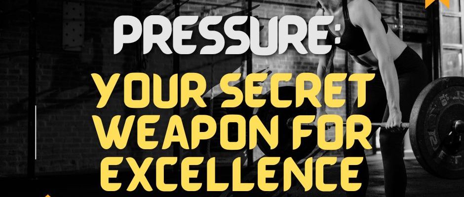 Pressure: Your Secret Weapon for Excellence