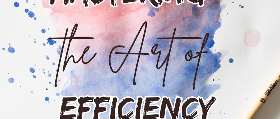 Great Ways to Mastering the Art of Efficiency