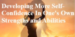 Developing More Self-Confidence In One’s Own Strengths and Abilities ...