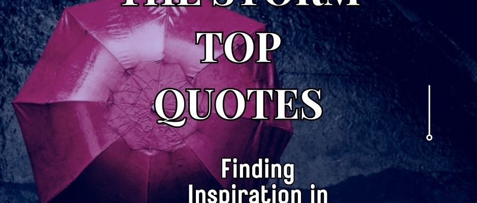 Through the Storm Top Quotes: Finding Inspiration in Difficult Times