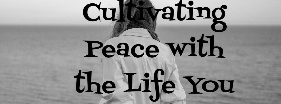 Contentment Unveiled: Cultivating Peace with the Life You Live